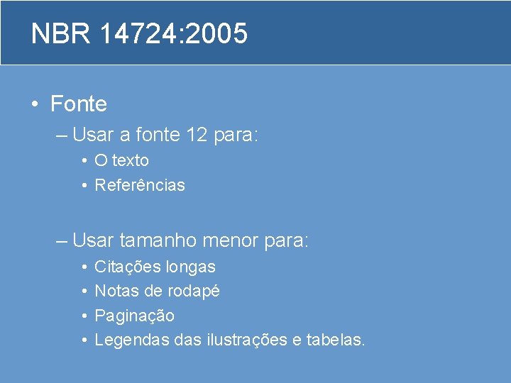 NBR 14724: 2005 • Fonte – Usar a fonte 12 para: • O texto