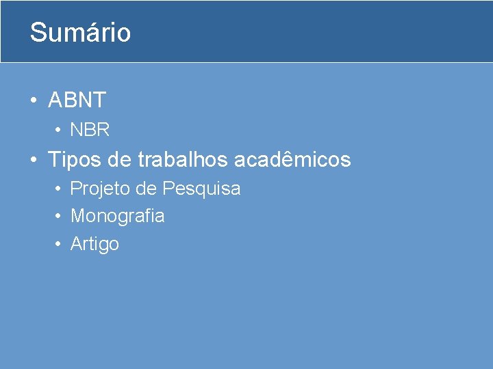 Sumário • ABNT • NBR • Tipos de trabalhos acadêmicos • Projeto de Pesquisa