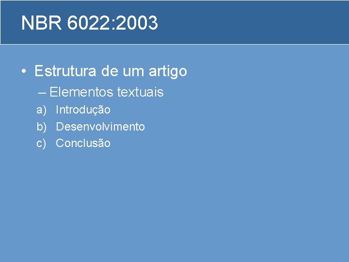 NBR 6022: 2003 • Estrutura de um artigo – Elementos textuais a) Introdução b)