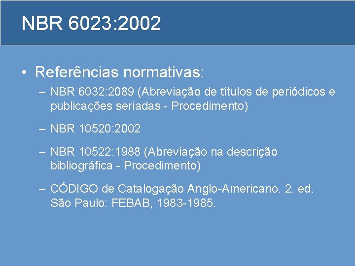 NBR 6023: 2002 • Referências normativas: – NBR 6032: 2089 (Abreviação de títulos de