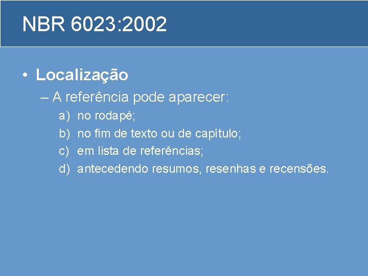 NBR 6023: 2002 • Localização – A referência pode aparecer: a) b) c) d)