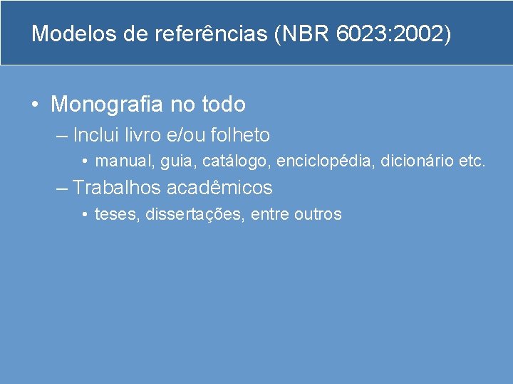 Modelos de referências (NBR 6023: 2002) • Monografia no todo – Inclui livro e/ou