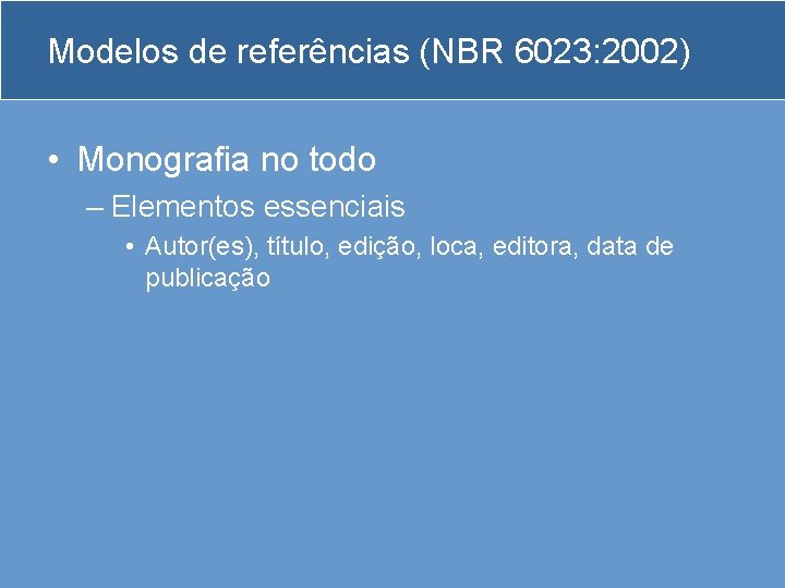 Modelos de referências (NBR 6023: 2002) • Monografia no todo – Elementos essenciais •