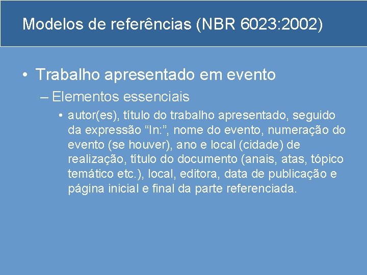 Modelos de referências (NBR 6023: 2002) • Trabalho apresentado em evento – Elementos essenciais