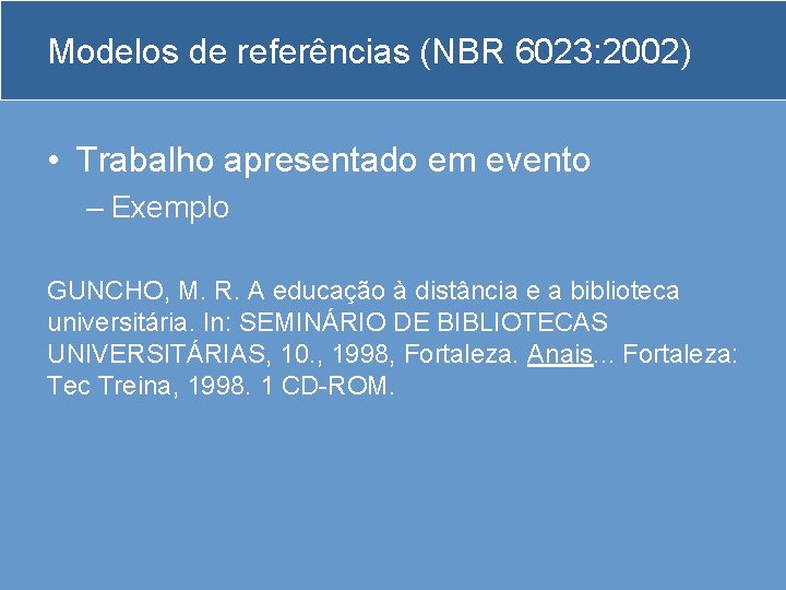 Modelos de referências (NBR 6023: 2002) • Trabalho apresentado em evento – Exemplo GUNCHO,