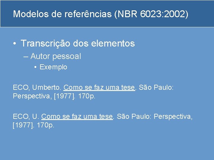 Modelos de referências (NBR 6023: 2002) • Transcrição dos elementos – Autor pessoal •