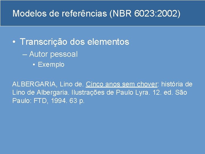 Modelos de referências (NBR 6023: 2002) • Transcrição dos elementos – Autor pessoal •