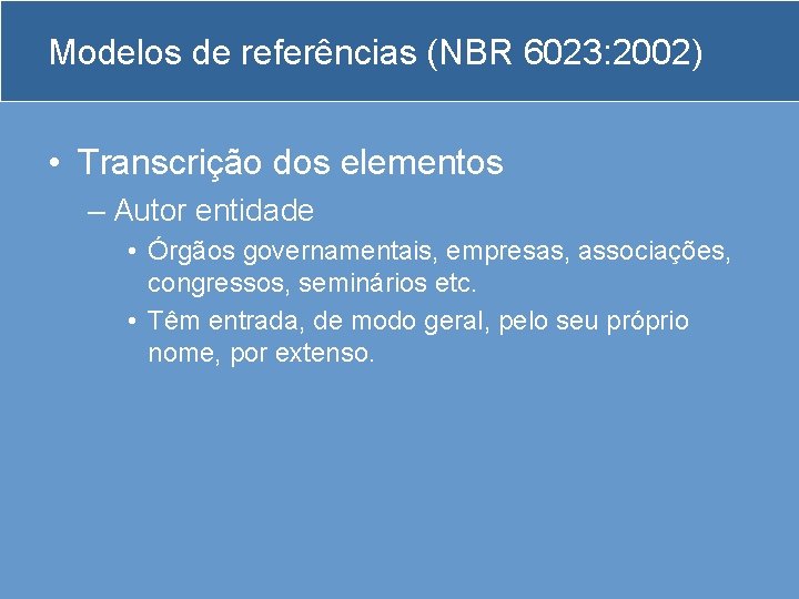 Modelos de referências (NBR 6023: 2002) • Transcrição dos elementos – Autor entidade •