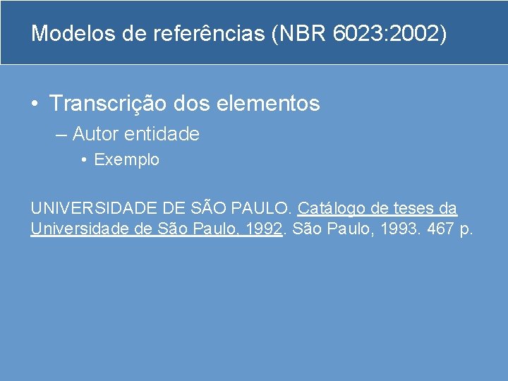 Modelos de referências (NBR 6023: 2002) • Transcrição dos elementos – Autor entidade •