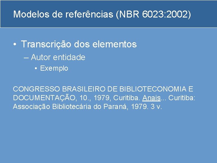 Modelos de referências (NBR 6023: 2002) • Transcrição dos elementos – Autor entidade •
