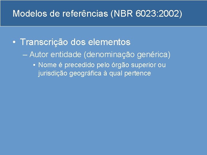 Modelos de referências (NBR 6023: 2002) • Transcrição dos elementos – Autor entidade (denominação