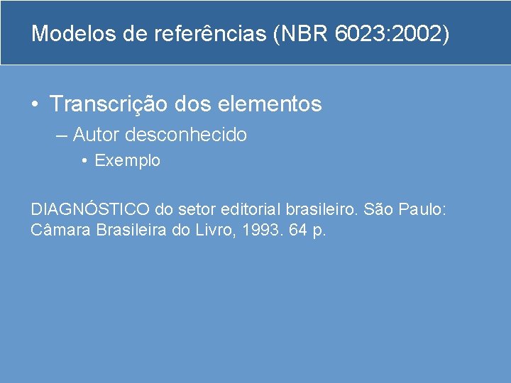 Modelos de referências (NBR 6023: 2002) • Transcrição dos elementos – Autor desconhecido •