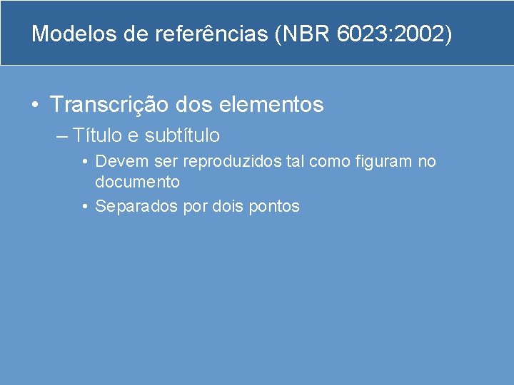 Modelos de referências (NBR 6023: 2002) • Transcrição dos elementos – Título e subtítulo