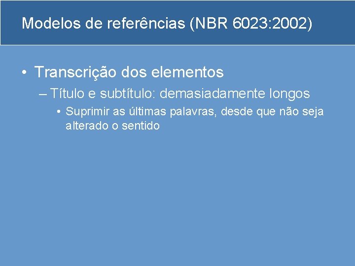Modelos de referências (NBR 6023: 2002) • Transcrição dos elementos – Título e subtítulo: