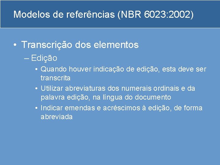 Modelos de referências (NBR 6023: 2002) • Transcrição dos elementos – Edição • Quando