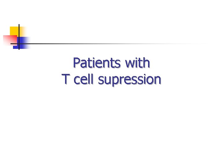 Patients with T cell supression 