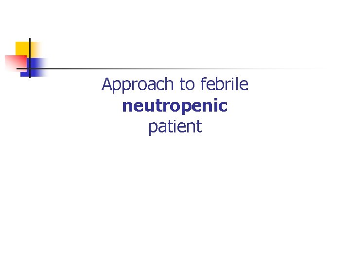Approach to febrile neutropenic patient 