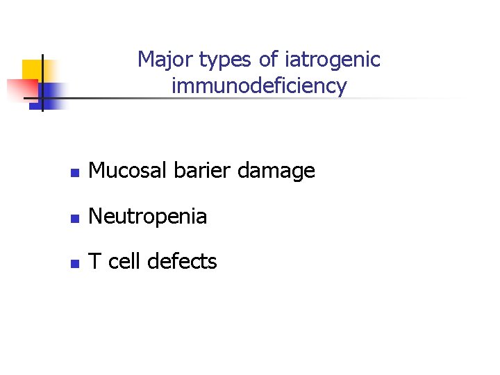 Major types of iatrogenic immunodeficiency n Mucosal barier damage n Neutropenia n T cell