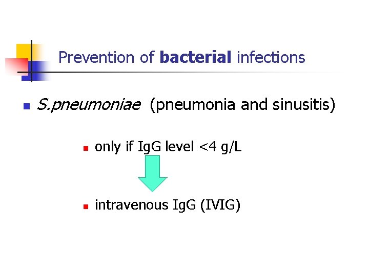 Prevention of bacterial infections n S. pneumoniae (pneumonia and sinusitis) n only if Ig.