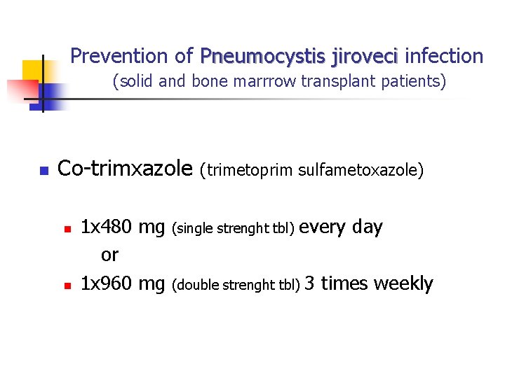 Prevention of Pneumocystis jiroveci infection (solid and bone marrrow transplant patients) n Co-trimxazole n