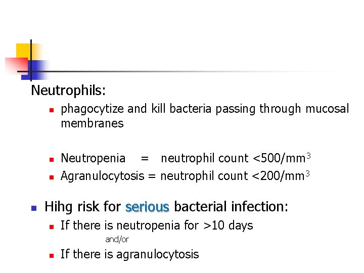 Neutrophils: n n phagocytize and kill bacteria passing through mucosal membranes Neutropenia = neutrophil
