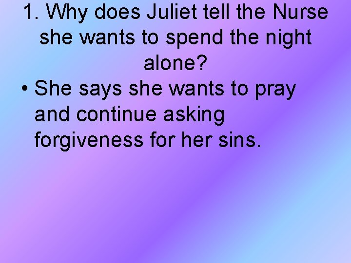 1. Why does Juliet tell the Nurse she wants to spend the night alone?