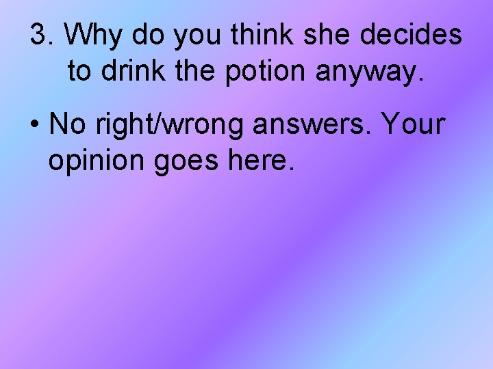 3. Why do you think she decides to drink the potion anyway. • No