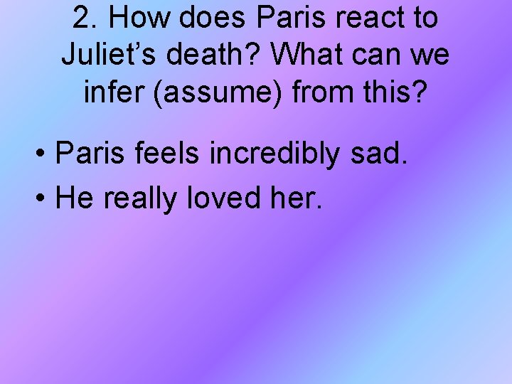 2. How does Paris react to Juliet’s death? What can we infer (assume) from