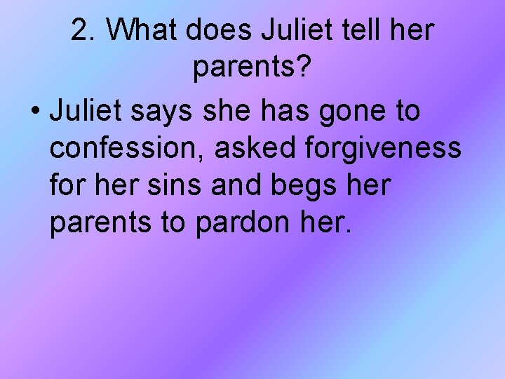 2. What does Juliet tell her parents? • Juliet says she has gone to