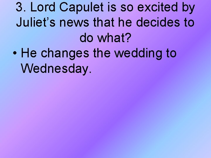 3. Lord Capulet is so excited by Juliet’s news that he decides to do