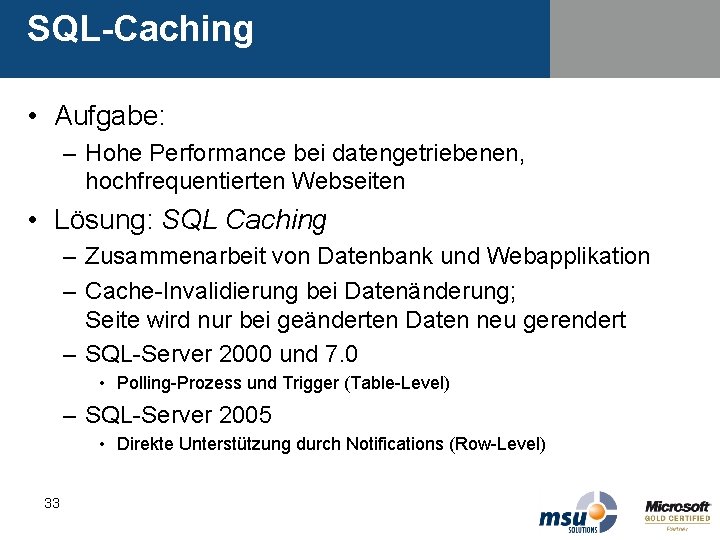 SQL-Caching • Aufgabe: – Hohe Performance bei datengetriebenen, hochfrequentierten Webseiten • Lösung: SQL Caching SQL-Caching • Aufgabe: – Hohe Performance bei datengetriebenen, hochfrequentierten Webseiten • Lösung: SQL Caching