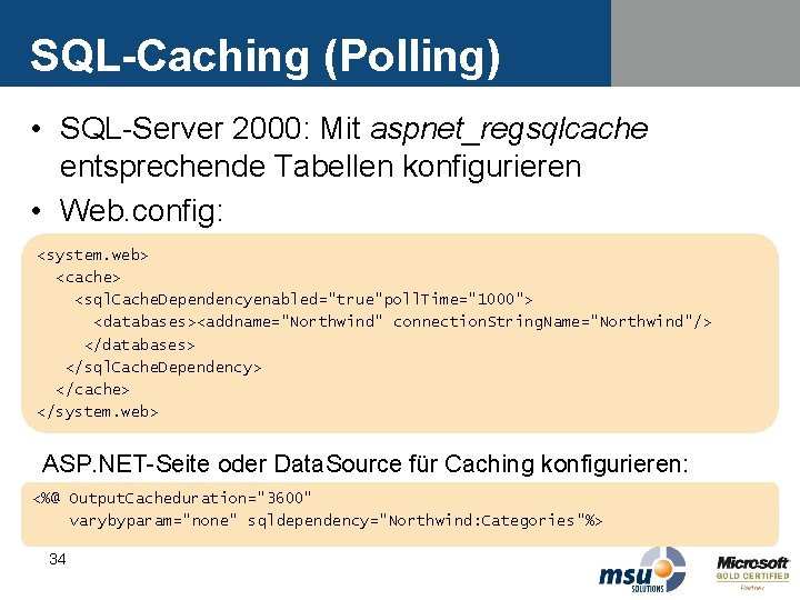 SQL-Caching (Polling) • SQL-Server 2000: Mit aspnet_regsqlcache entsprechende Tabellen konfigurieren • Web. config: <system. SQL-Caching (Polling) • SQL-Server 2000: Mit aspnet_regsqlcache entsprechende Tabellen konfigurieren • Web. config: <system.