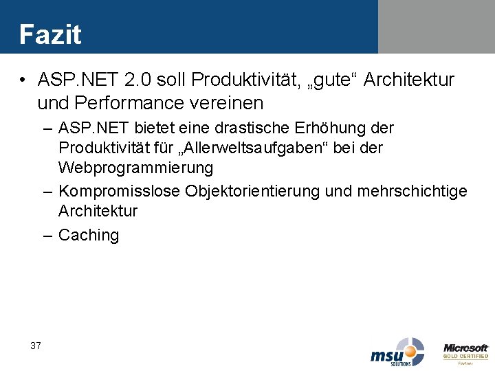 Fazit • ASP. NET 2. 0 soll Produktivität, „gute“ Architektur und Performance vereinen – Fazit • ASP. NET 2. 0 soll Produktivität, „gute“ Architektur und Performance vereinen –