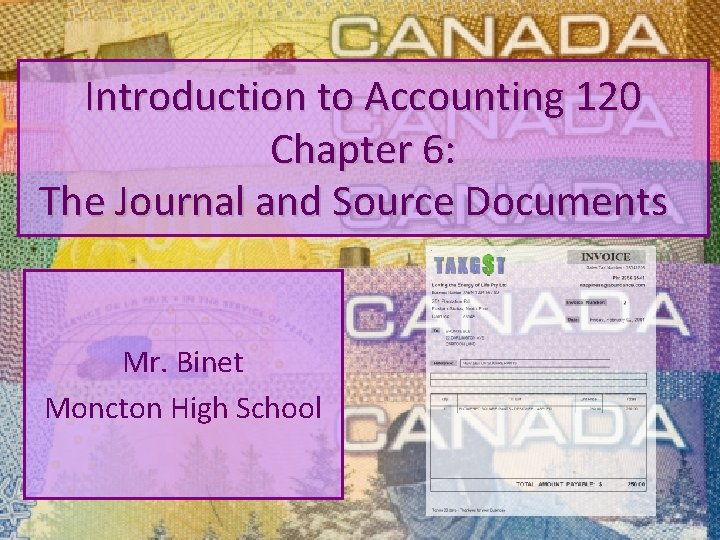 Introduction to Accounting 120 Chapter 6: The Journal and Source Documents Mr. Binet Moncton