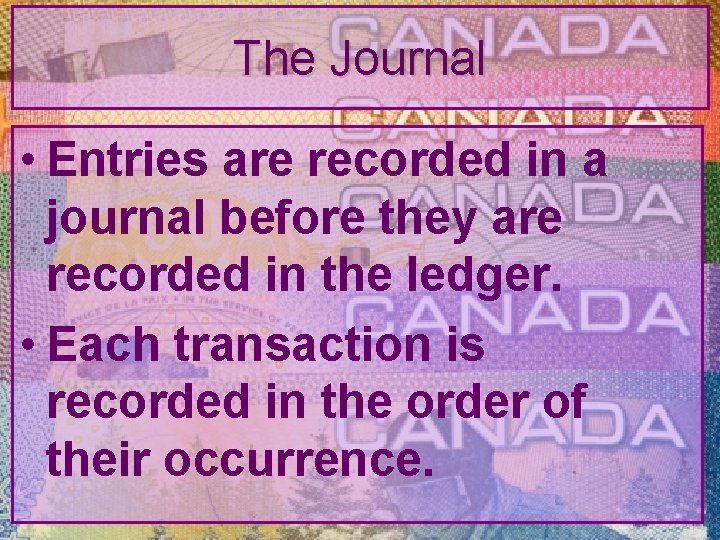 The Journal • Entries are recorded in a journal before they are recorded in
