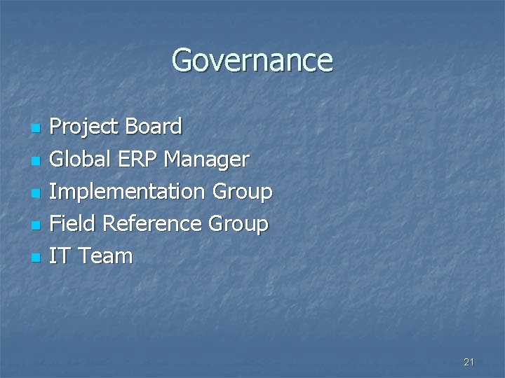 Governance n n n Project Board Global ERP Manager Implementation Group Field Reference Group