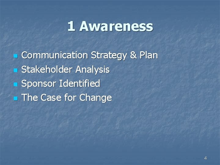 1 Awareness n n Communication Strategy & Plan Stakeholder Analysis Sponsor Identified The Case