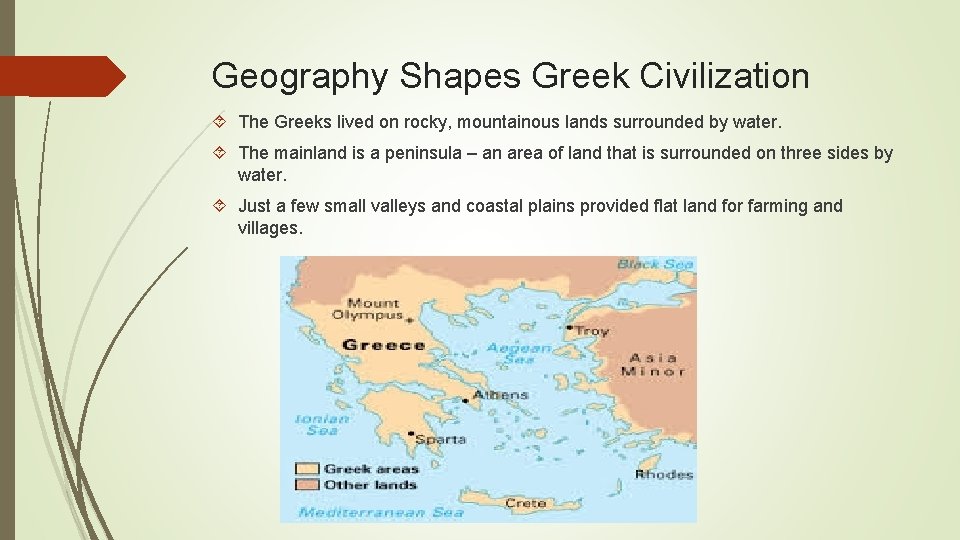 Geography Shapes Greek Civilization The Greeks lived on rocky, mountainous lands surrounded by water.