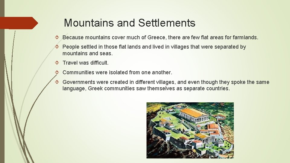Mountains and Settlements Because mountains cover much of Greece, there are few flat areas