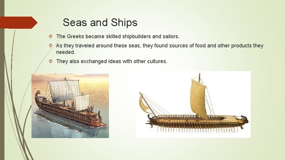 Seas and Ships The Greeks became skilled shipbuilders and sailors. As they traveled around