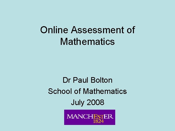 Online Assessment of Mathematics Dr Paul Bolton School of Mathematics July 2008 