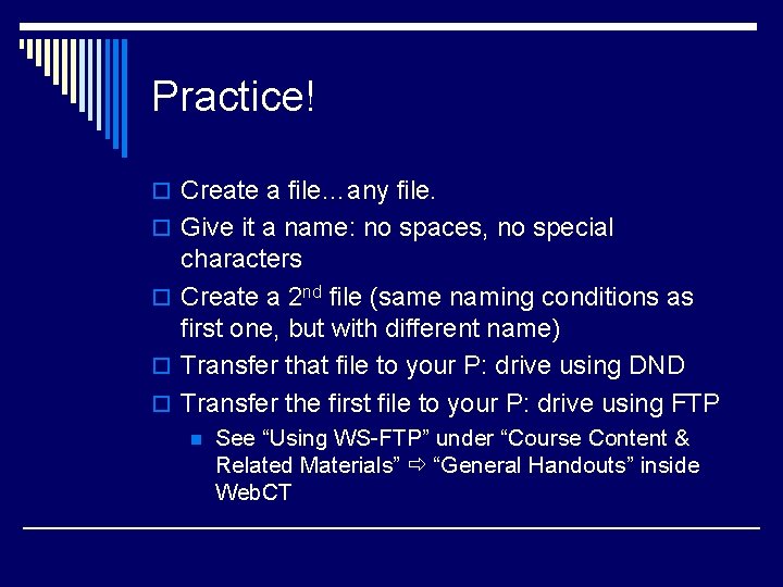 Practice! o Create a file…any file. o Give it a name: no spaces, no