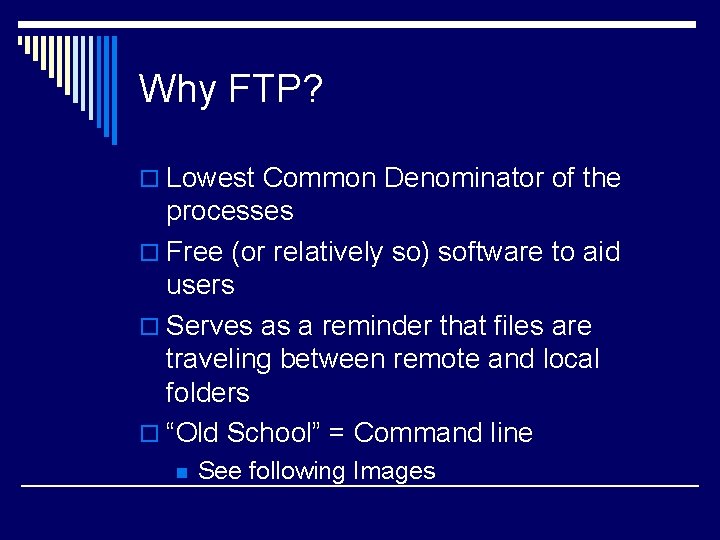 Why FTP? o Lowest Common Denominator of the processes o Free (or relatively so)