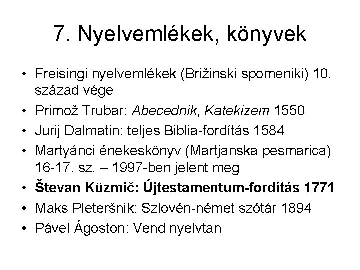 7. Nyelvemlékek, könyvek • Freisingi nyelvemlékek (Brižinski spomeniki) 10. század vége • Primož Trubar: