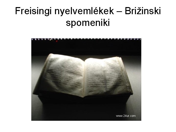 Freisingi nyelvemlékek – Brižinski spomeniki www. 24 ur. com 