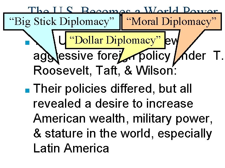 The U. S. Becomes a World Power “Big Stick Diplomacy” “Moral Diplomacy” “Dollar Diplomacy”