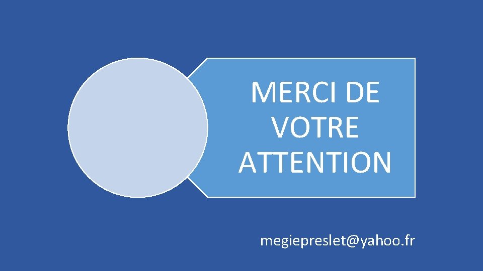 MERCI DE VOTRE ATTENTION megiepreslet@yahoo. fr 