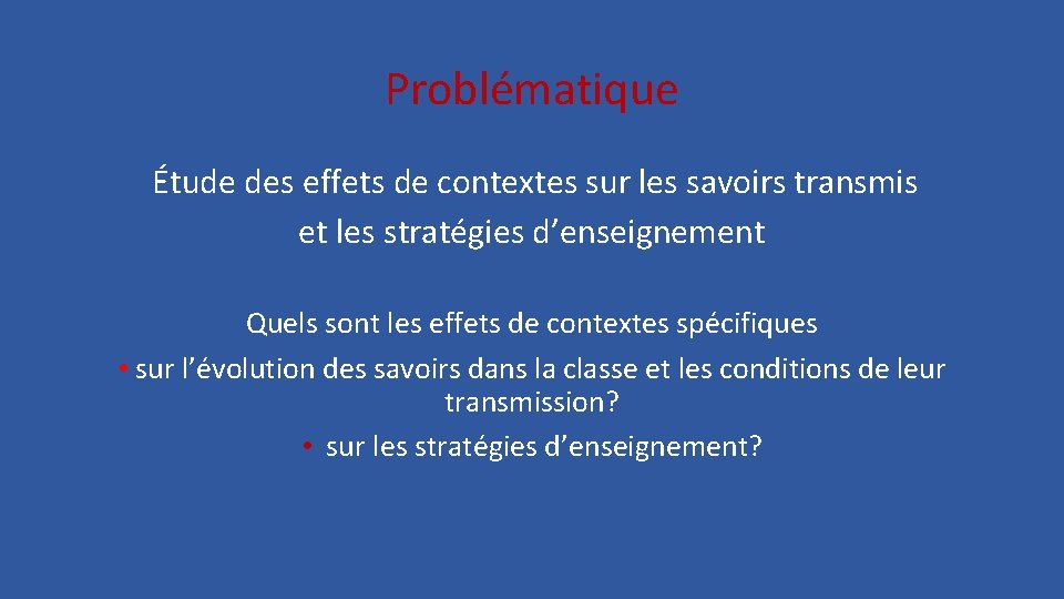 Problématique Étude des effets de contextes sur les savoirs transmis et les stratégies d’enseignement