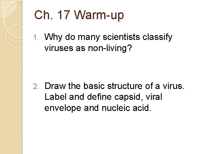Ch. 17 Warm-up 1. Why do many scientists classify viruses as non-living? 2. Draw