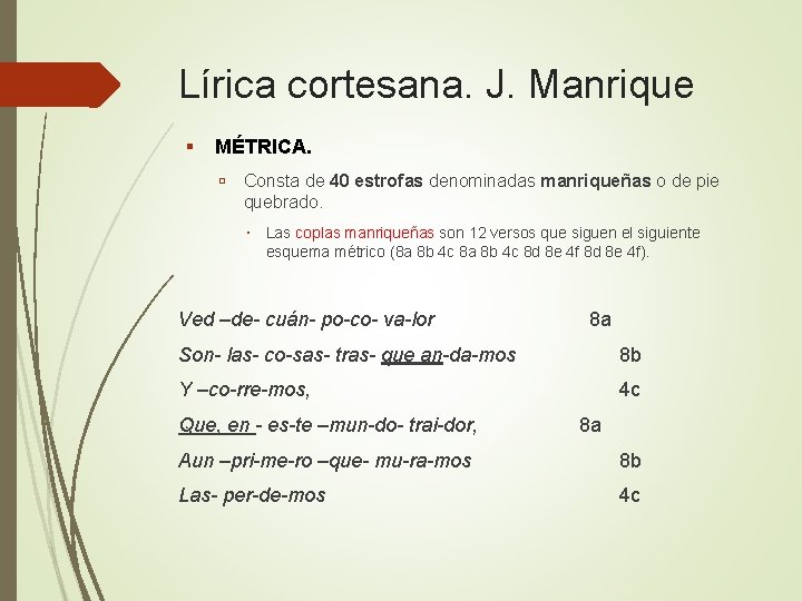 Lírica cortesana. J. Manrique MÉTRICA. Consta de 40 estrofas denominadas manriqueñas o de pie